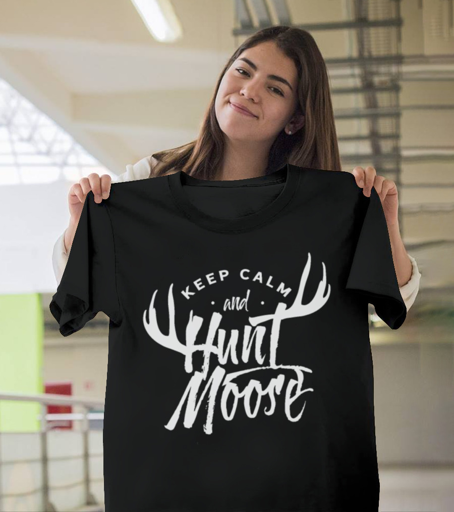 Keep Calm and Hunt Moose Elk Moose Hunting Moose Hunter Hunt Mooses T-Shirt
