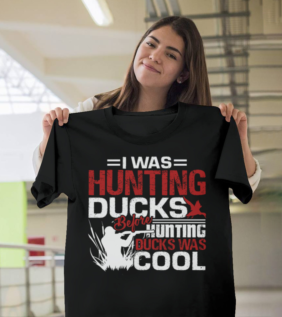I Was Hunting Ducks Before Hunting Ducks Was Cool T-Shirt