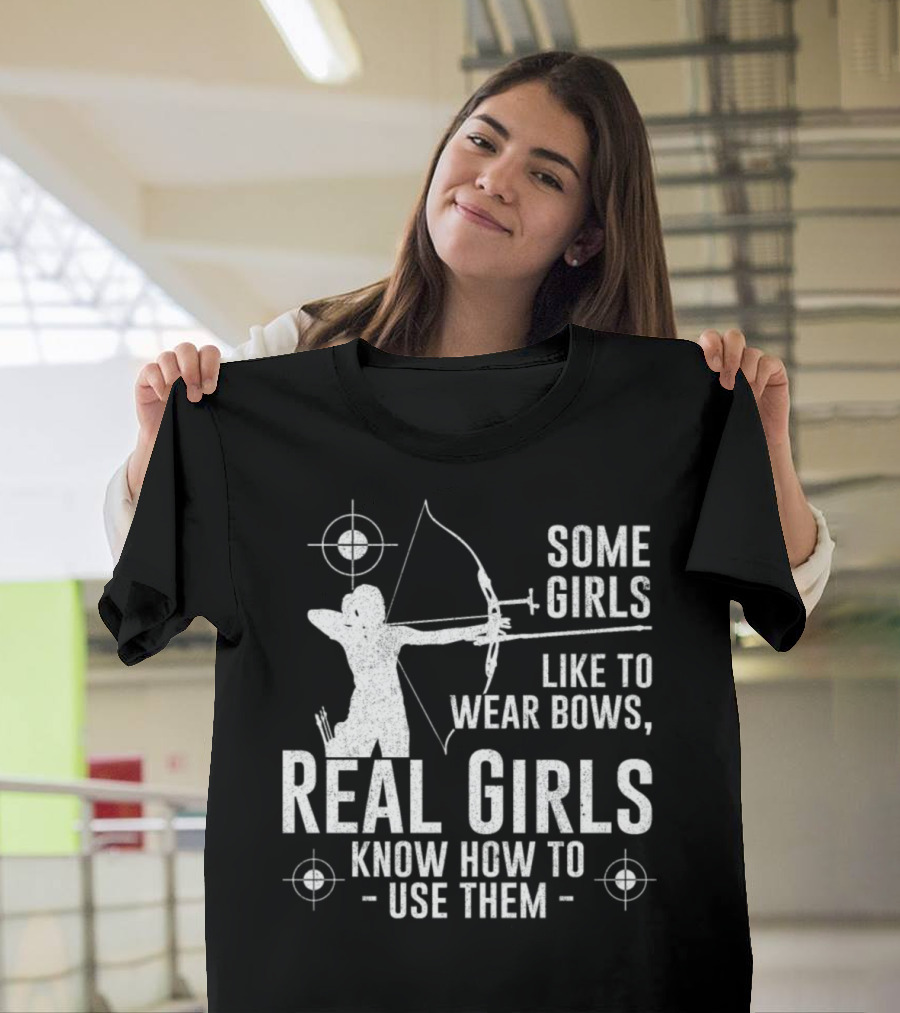 Some Girls Like To Wear Bows Real Girls Know How To Use Them Deer Hunting T-Shirt