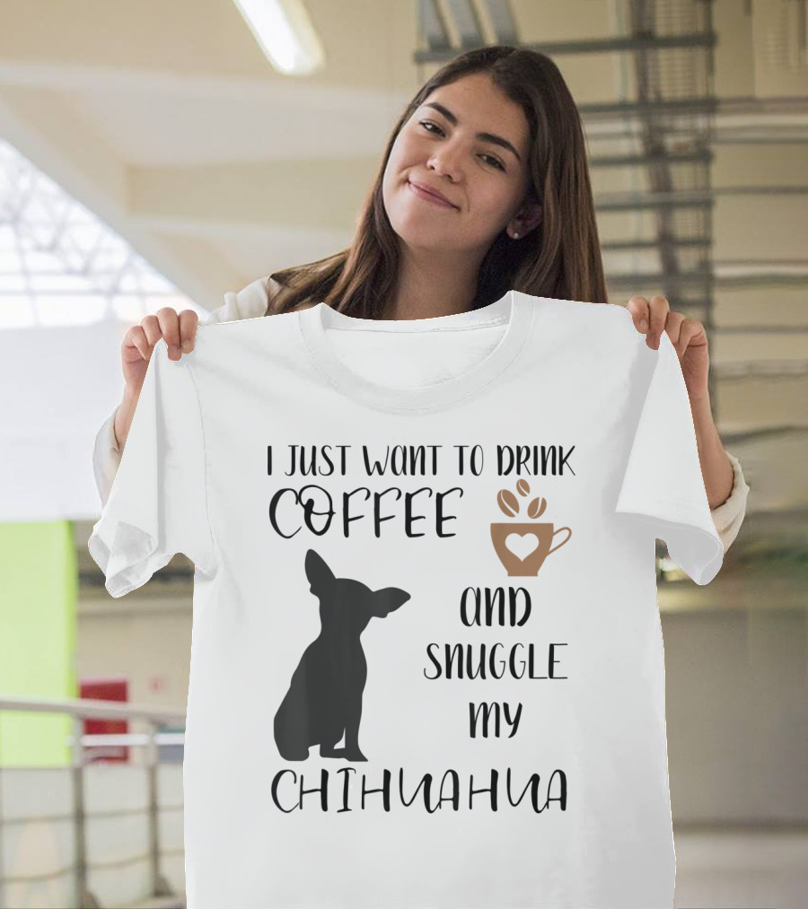 I Just Want To Drink Coffee and Snuggle My Chihuahua with Cute Cup Silhouette and Dog T-Shirt