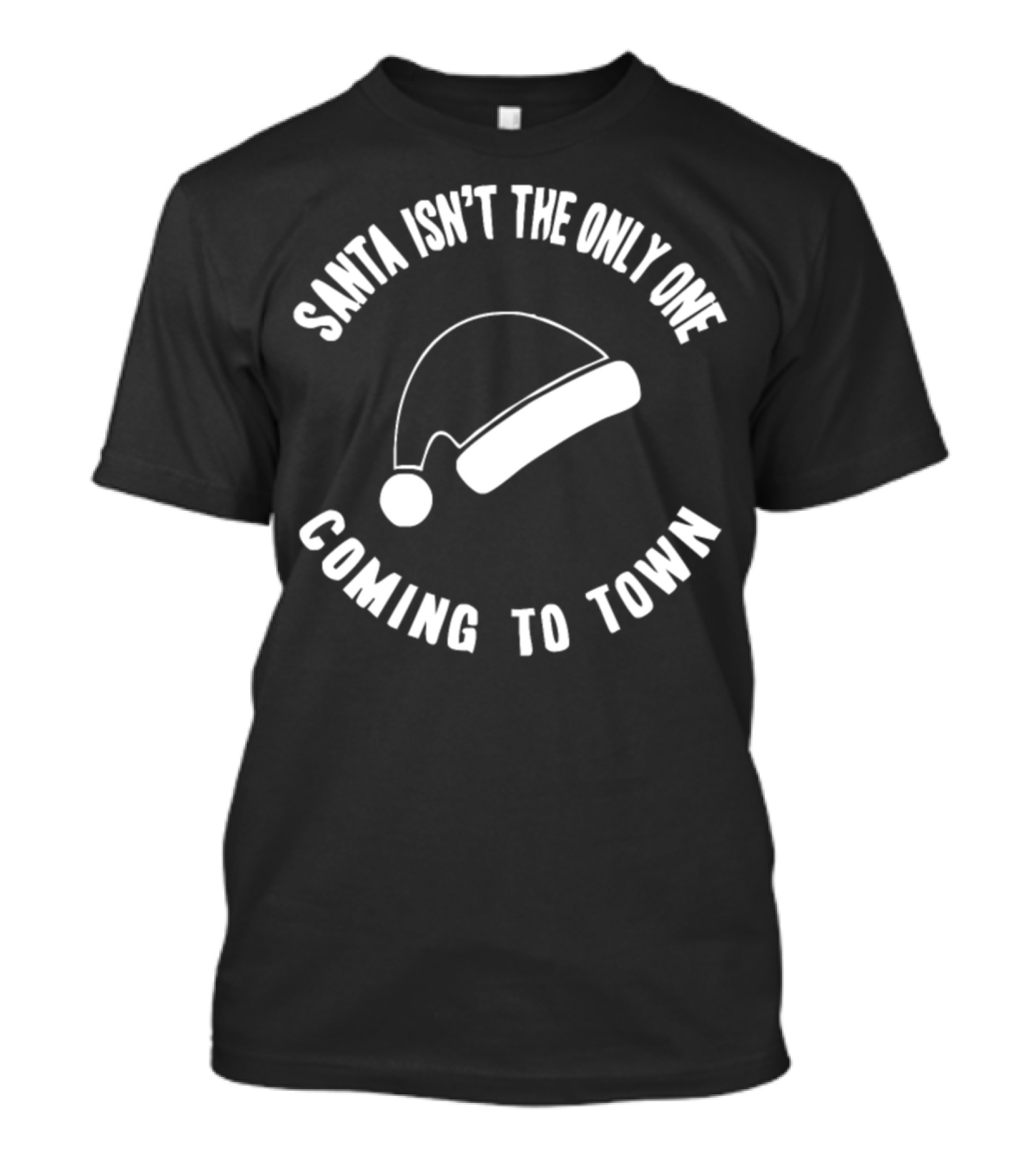 Santa Isn’t The Only One Coming To Town Santa Hat T-Shirt