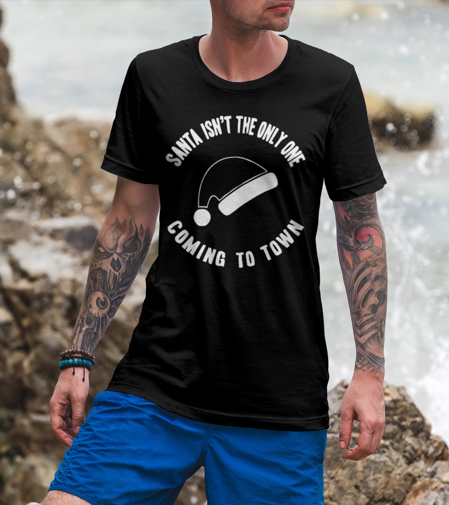Santa Isn’t The Only One Coming To Town Santa Hat T-Shirt