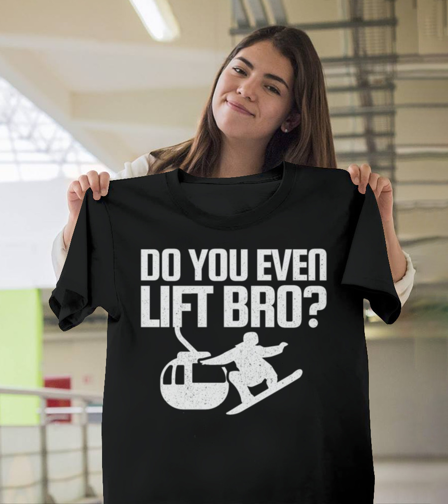 Do You Even Lift Bro Snowboarding Gondola Funny Sport T-Shirt