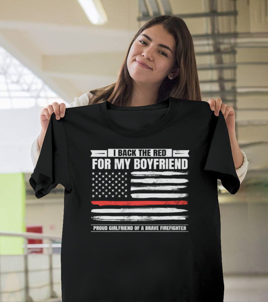 I Back the Red for My Boyfriend Proud Girlfriend of a Brave Firefighter American Flag T-Shirt