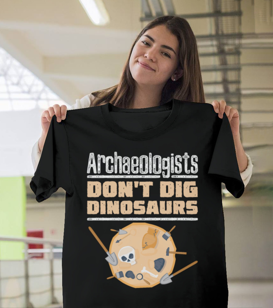 Archaeologists Don't Dig Dinosaurs Shovel Skull Tools T-Shirt