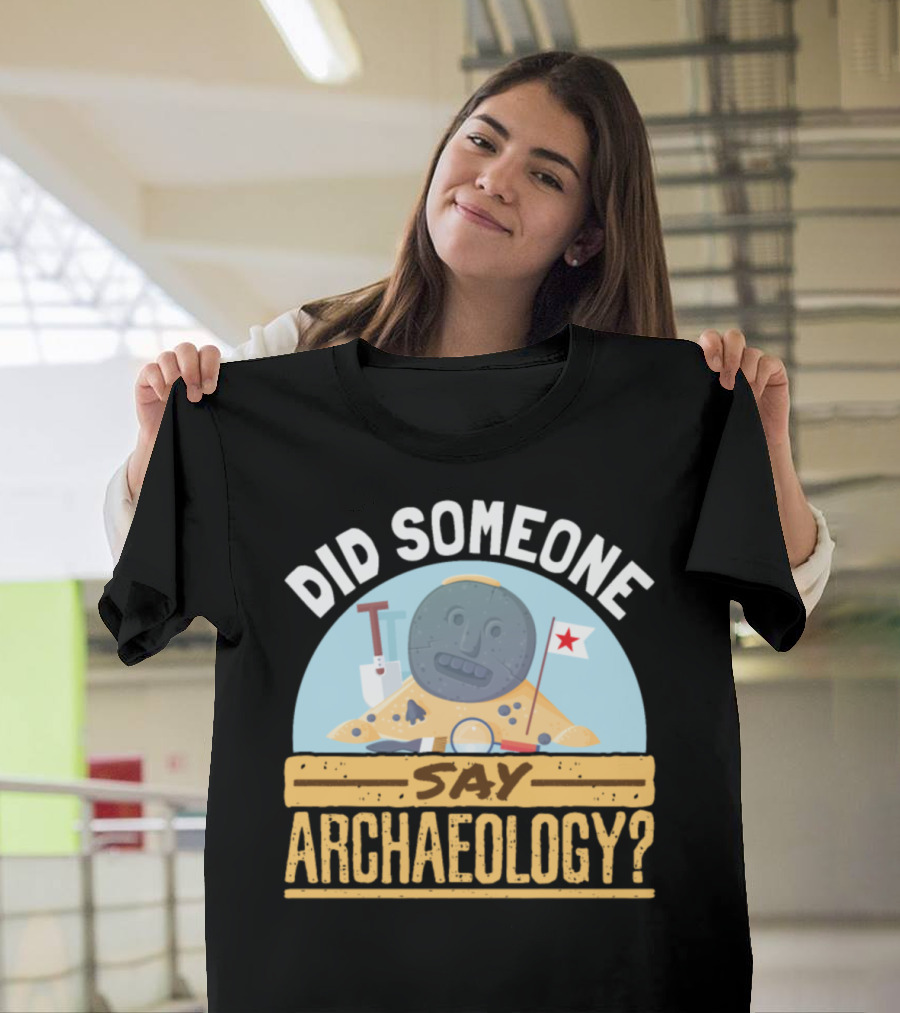 Did Someone Say Archaeology Excavation Robot with Tools and Flag T-Shirt