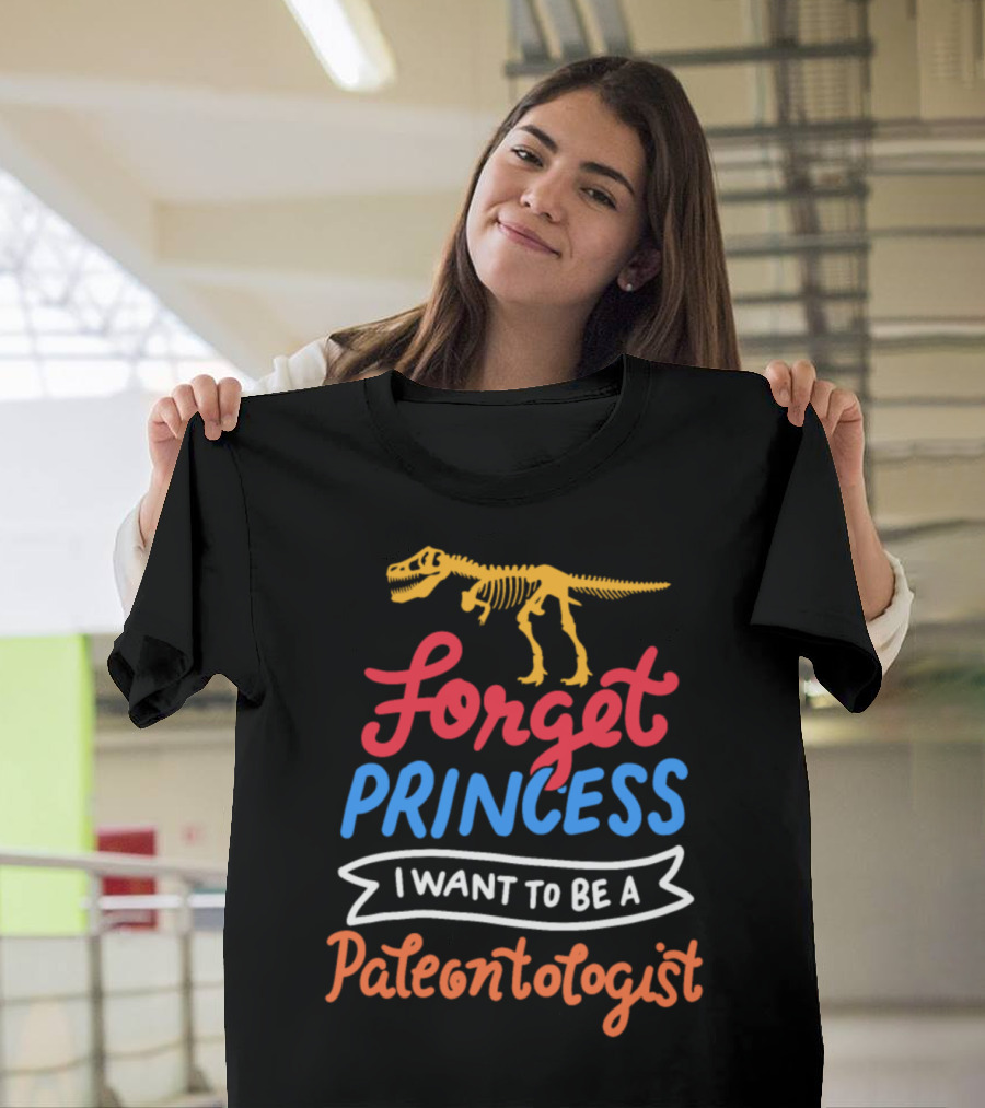 Forget Princess I Want To Be A Paleontologist Dinosaur Skeleton T-Shirt