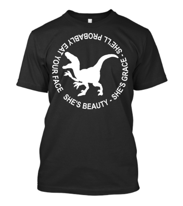 SHE'S BEAUTY SHE'S GRACE SHE'LL PROBABLY EAT YOUR FACE DINOSAUR T-Shirt