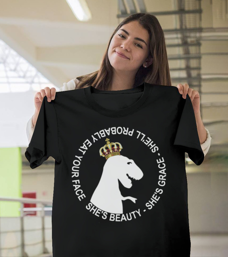 SHE WILL PROBABLY EAT YOUR FACE SHE'S BEAUTY SHE'S GRACE Tyrannosaurus Crown T-Shirt