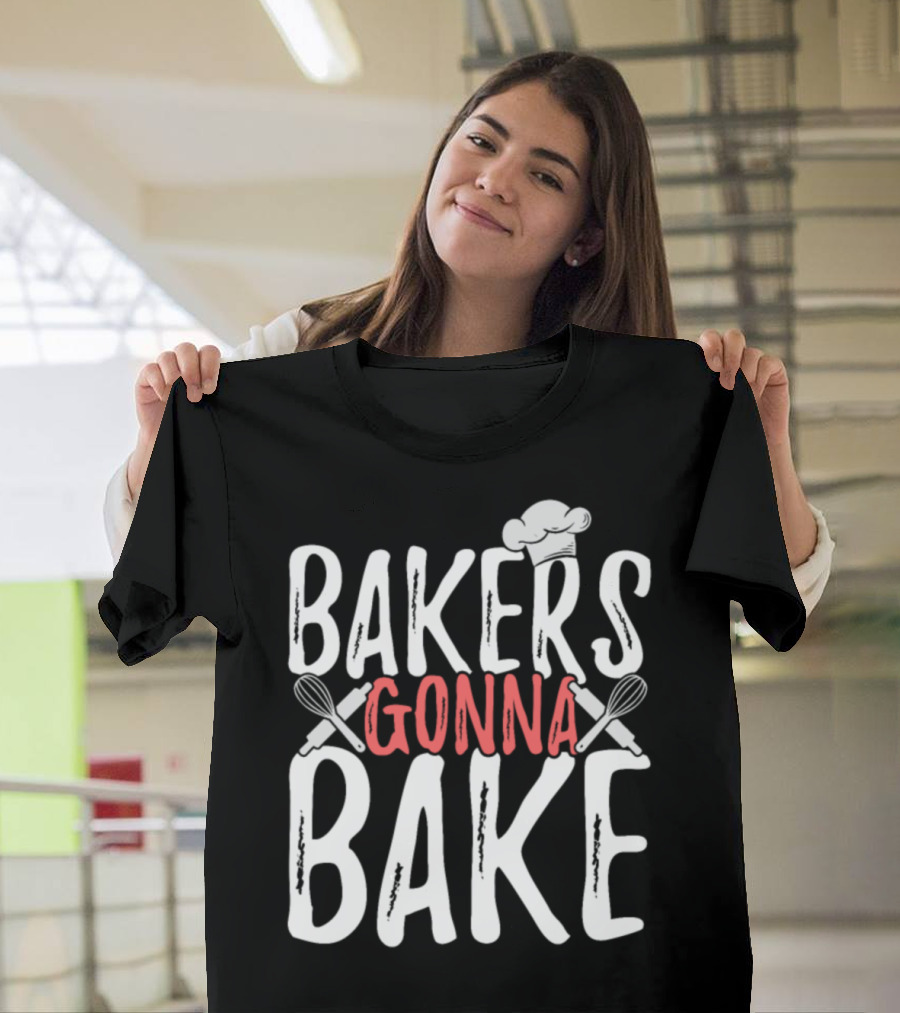 Bakers Gonna Bake Bakery Baking Cookies Cake Cooking Kitchen T-Shirt