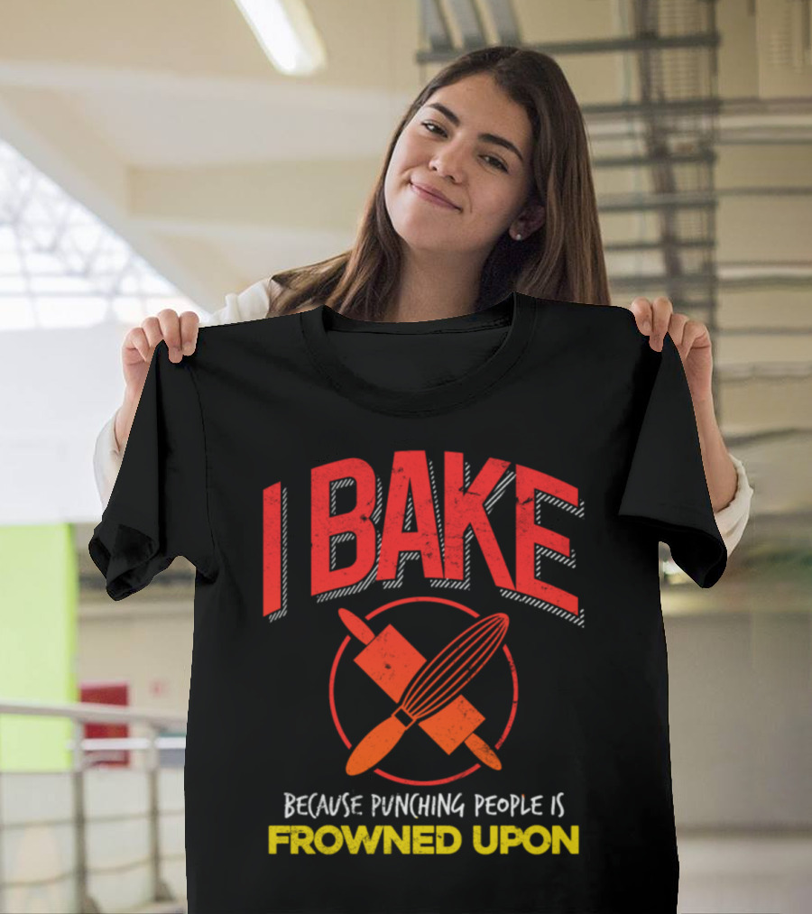 I Bake Because Punching People Is Frowned Upon Funny Baker Baking Pun T-Shirt
