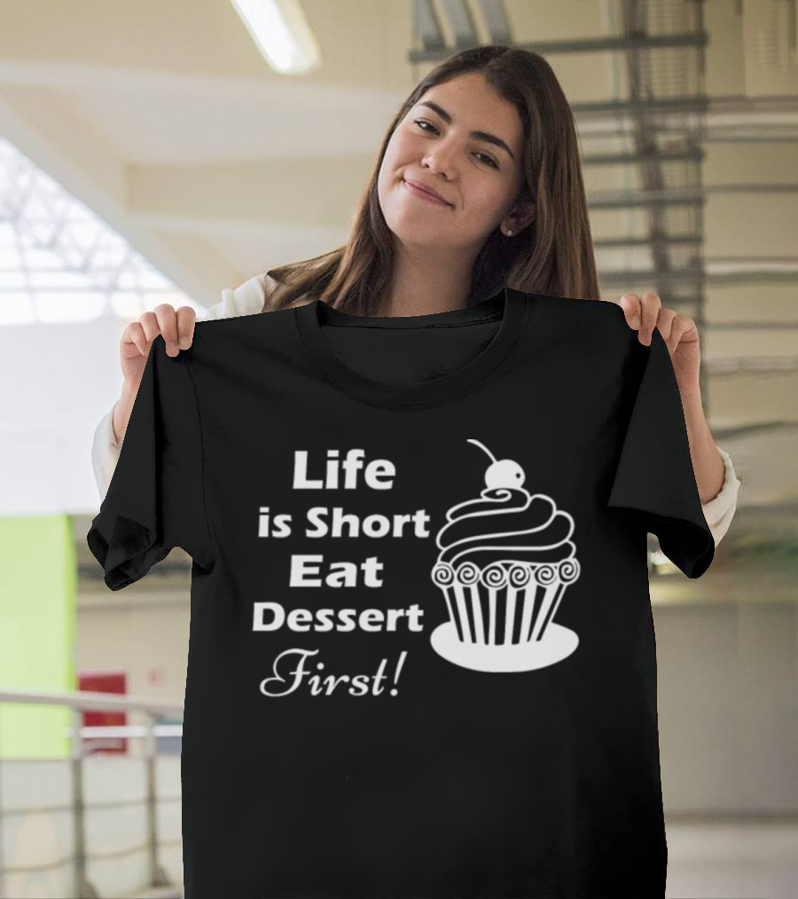 Life Is Short Eat Dessert First Cupcake Enthusiasts T-Shirt