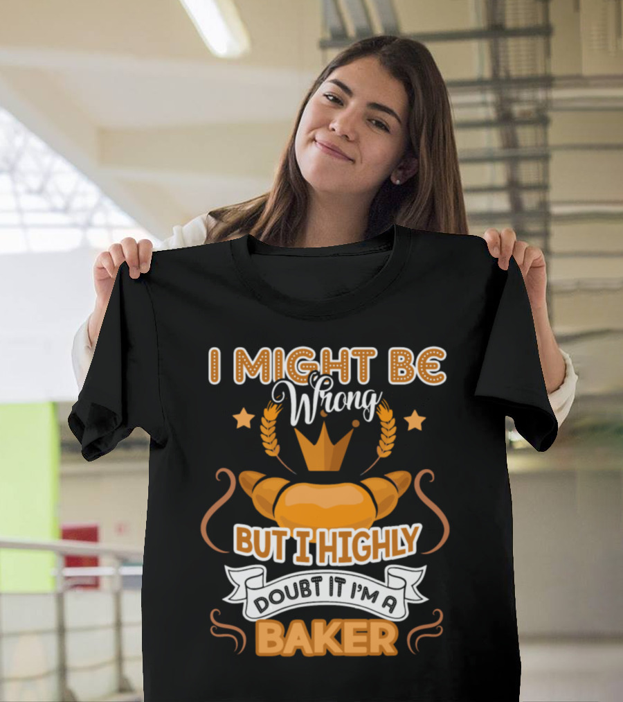 I Might Be Wrong But I Highly Doubt It I'm A Baker Croissant Crown T-Shirt