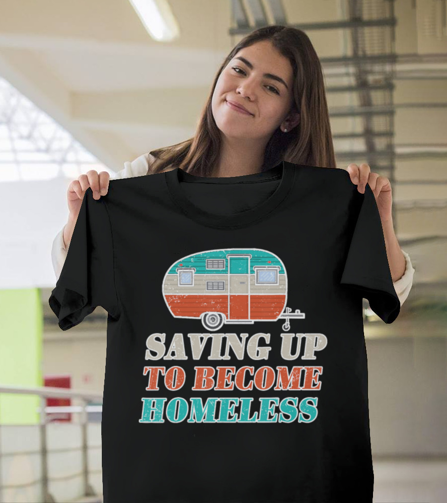 Saving Up to Become Homeless Vintage Camper Trailer T-Shirt