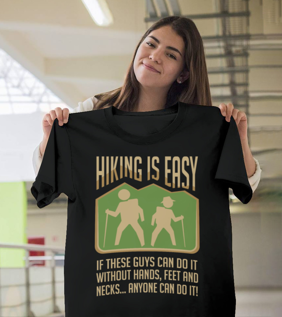 Hiking Is Easy If These Guys Can Do It Without Hands, Feet And Necks Anyone Can Do It T-Shirt