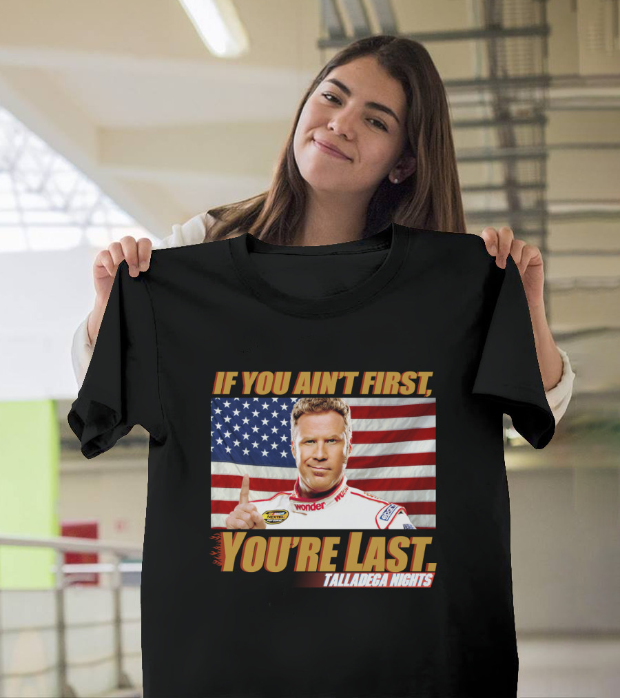 If You Ain't First, You're Last Talladega Nights T-Shirt