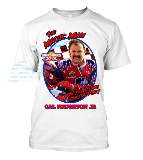 Talladega Nights The Magic Man Cal Naughton Jr Now You See Me Now You Don't Shake And Bake T-Shirt
