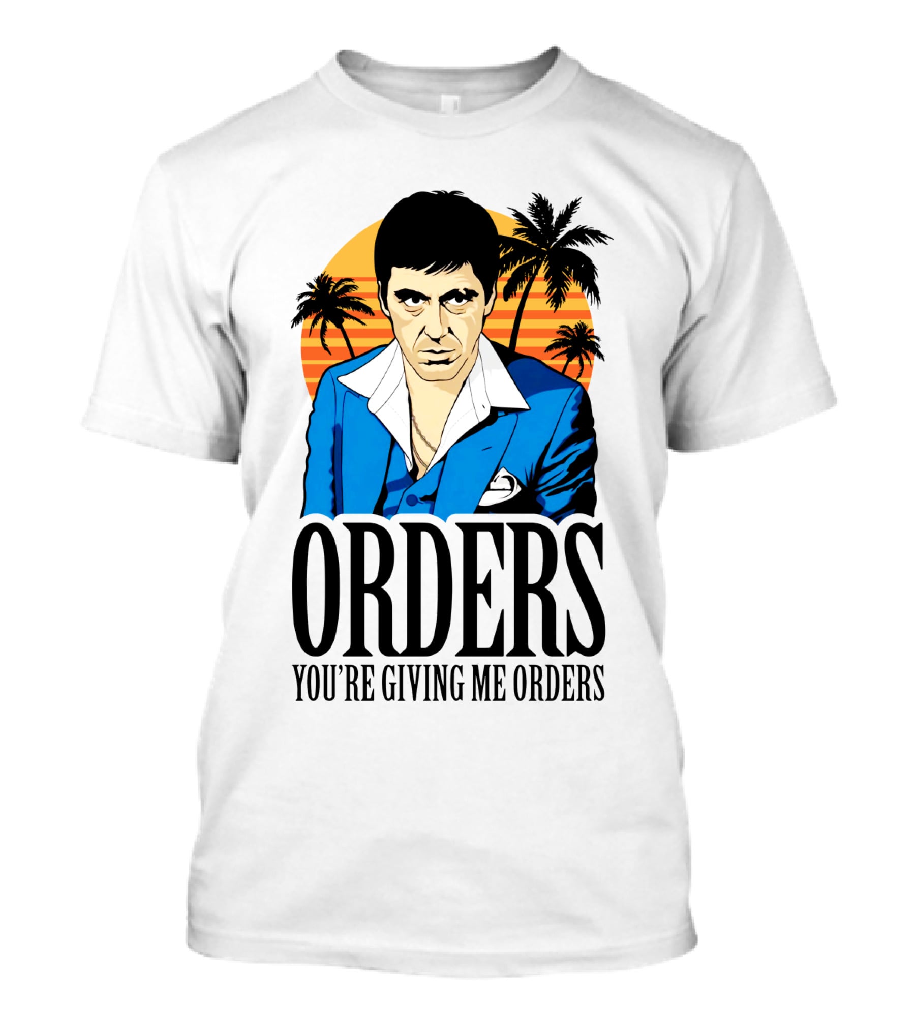 ORDERS You're Giving Me Orders Scarface Palm Trees T-Shirt