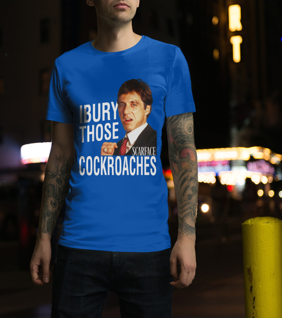 Scarface I Bury Those Cockroaches T-Shirt