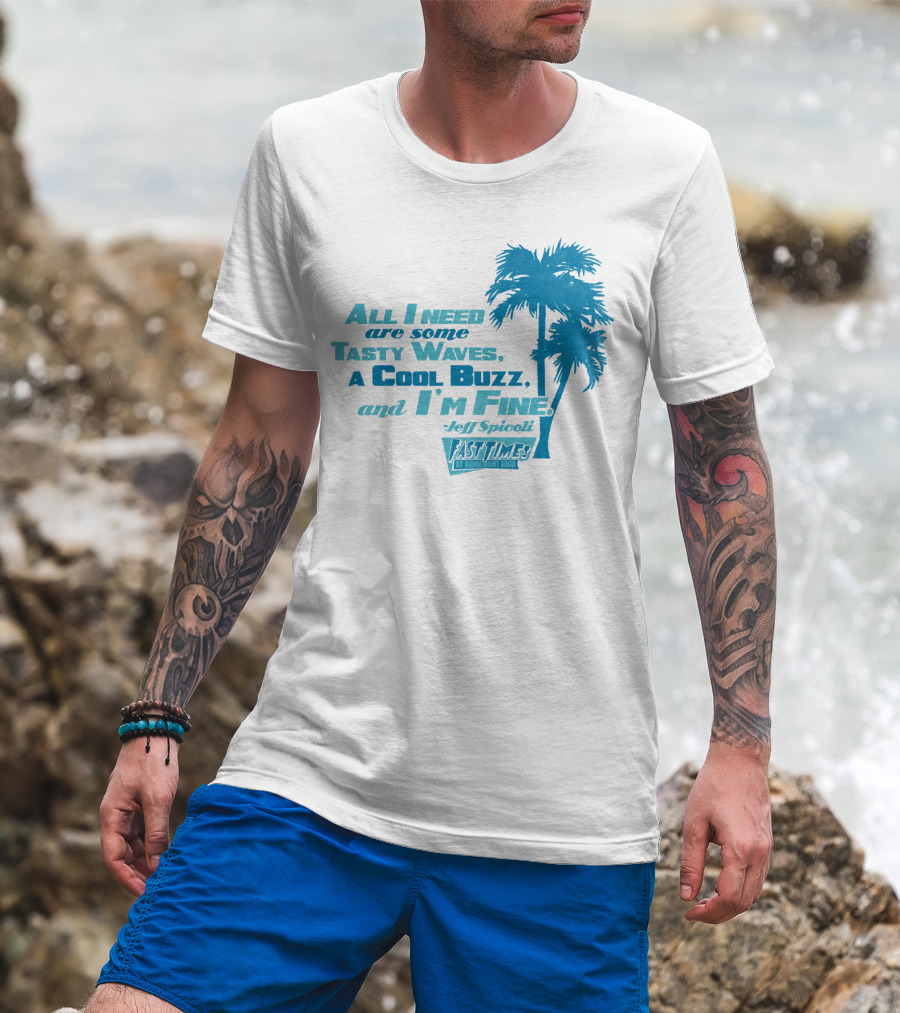 All I Need Are Some Tasty Waves A Cool Buzz And I'm Fine Jeff Spicoli Fast Times At Ridgemont High T-Shirt