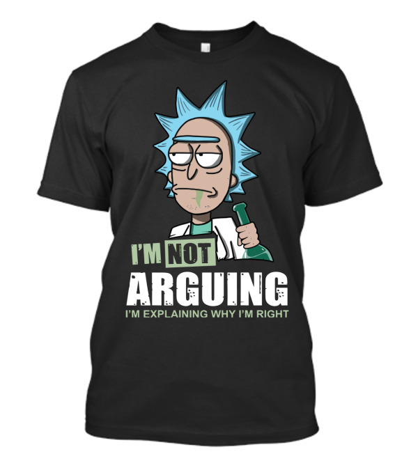 Rick And Morty I'm Not Arguing I'm Explaining Why I'm Right T-Shirt