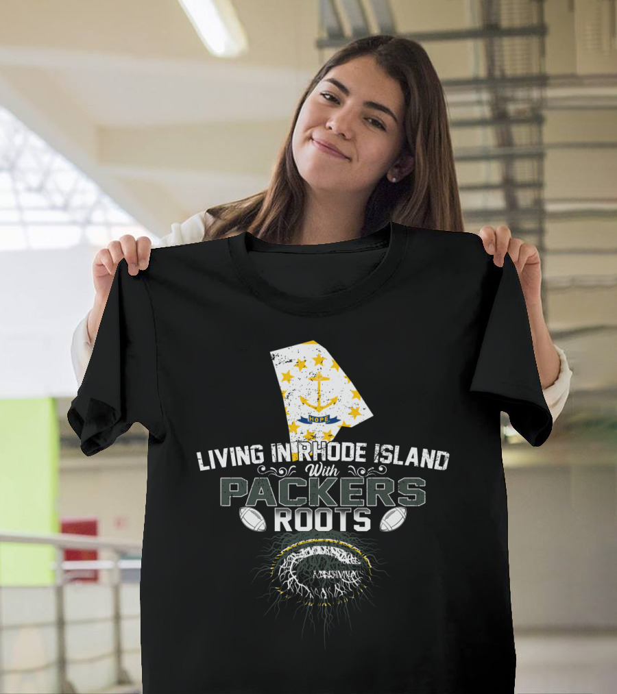 Living In Rhode Island With Packers Roots NFL Football Fans United T-Shirt