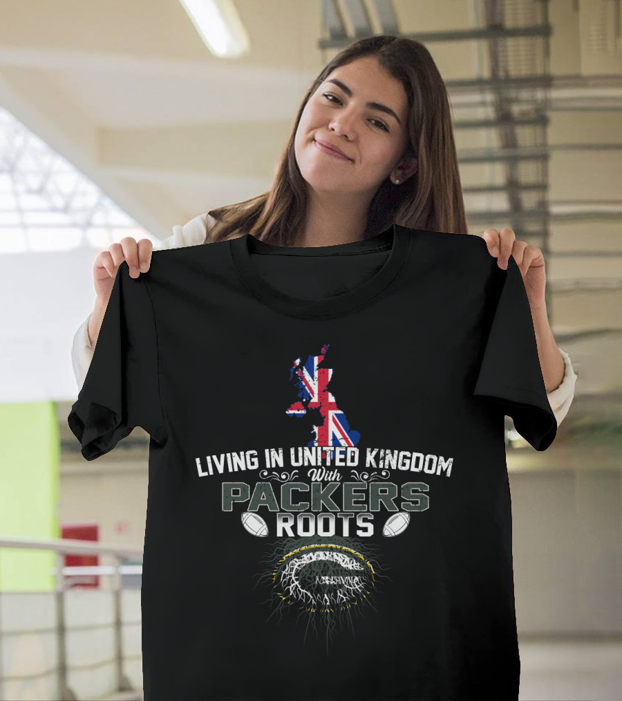 Living In United Kingdom With Green Bay Packers Roots Football T-Shirt