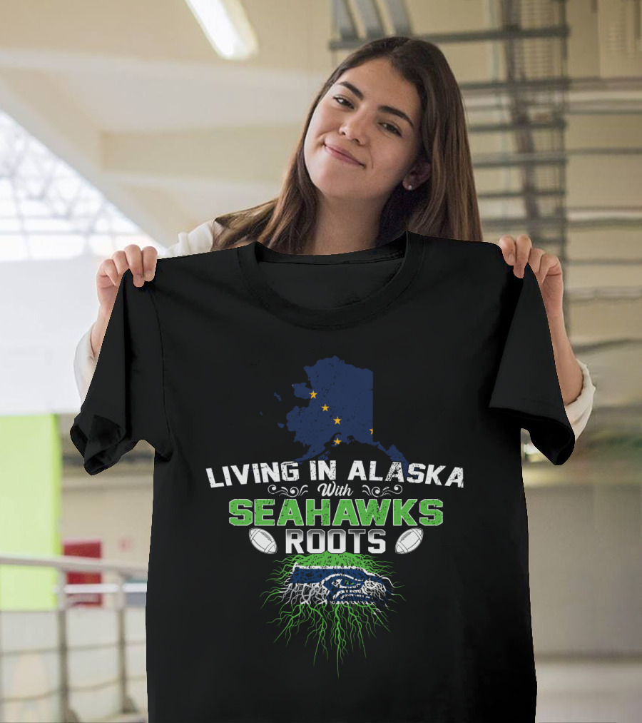 Living in Alaska With Seahawks Roots Football Passion T-Shirt