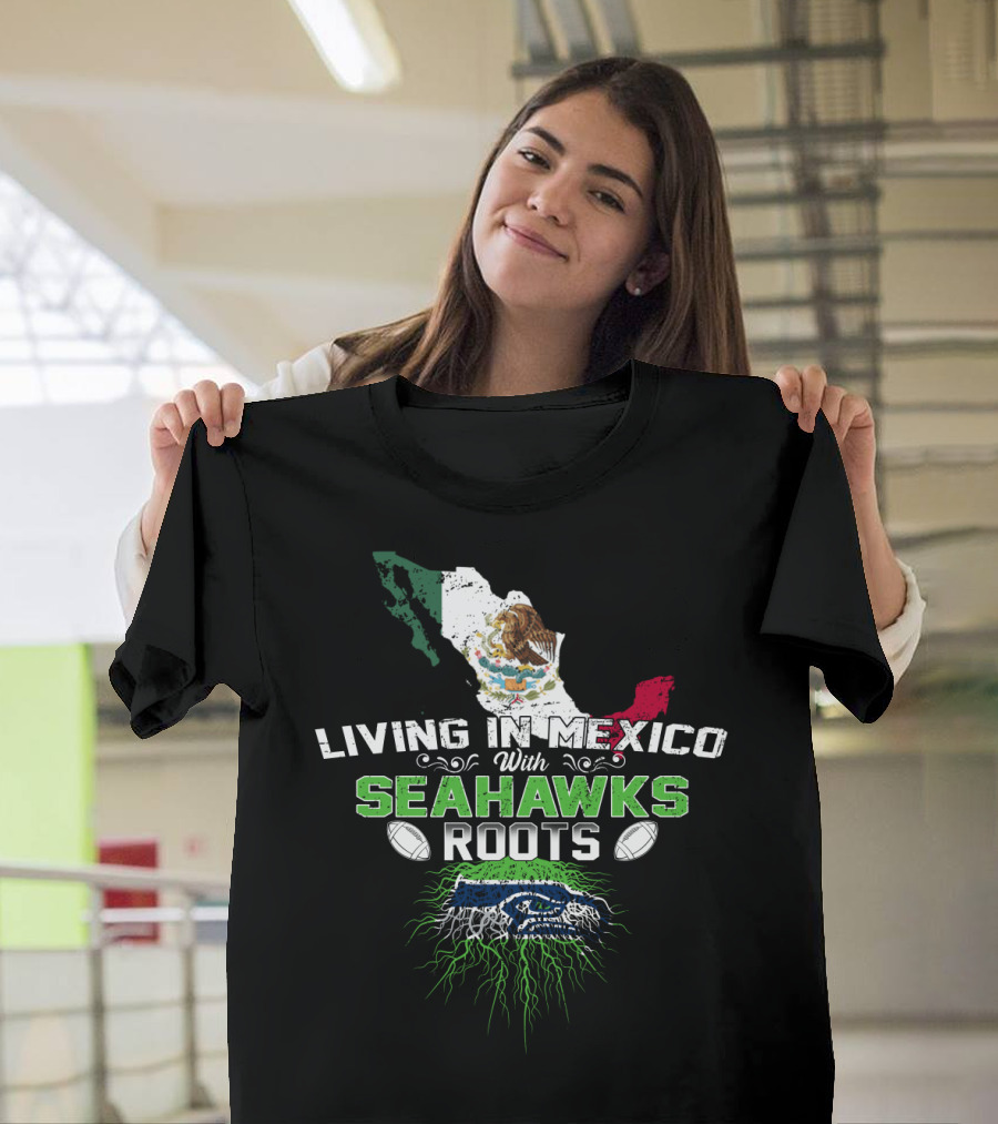 Living In Mexico With Seattle Seahawks Roots And Mexican Flag Map T-Shirt
