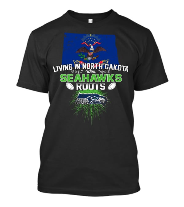 Living In North Dakota With Seahawks Roots And Football Pride T-Shirt