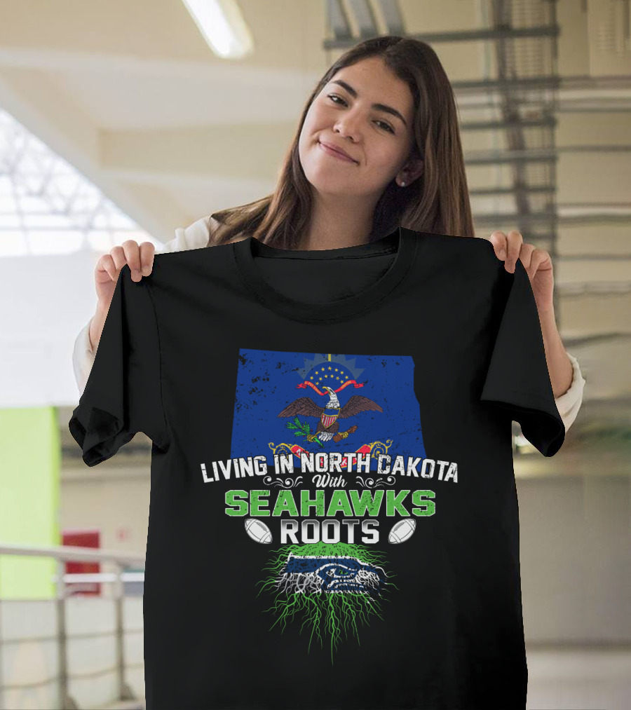 Living In North Dakota With Seahawks Roots And Football Pride T-Shirt