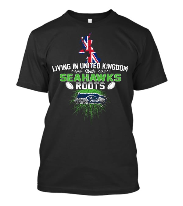 Living In United Kingdom With Seattle Seahawks Roots And UK Flag T-Shirt