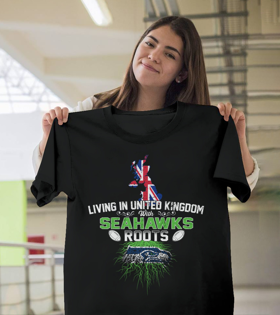Living In United Kingdom With Seattle Seahawks Roots And UK Flag T-Shirt