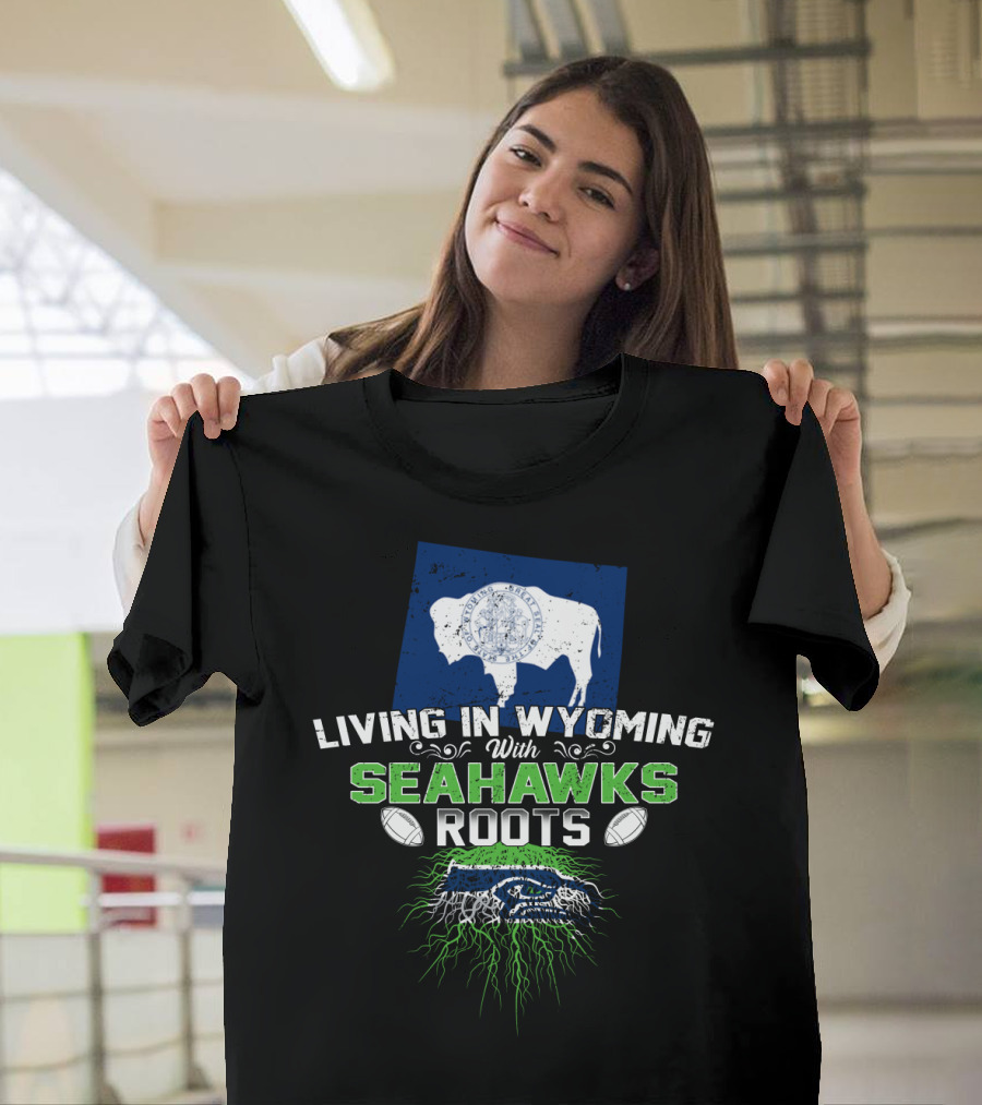 Living In Wyoming With Seahawks Roots Seattle Football Fan Connection T-Shirt