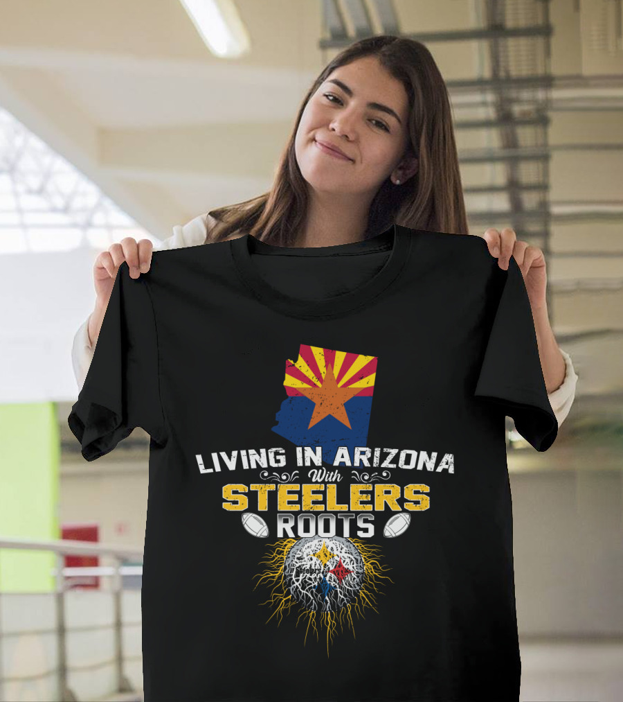 Living in Arizona With Steelers Roots Football Connection T-Shirt