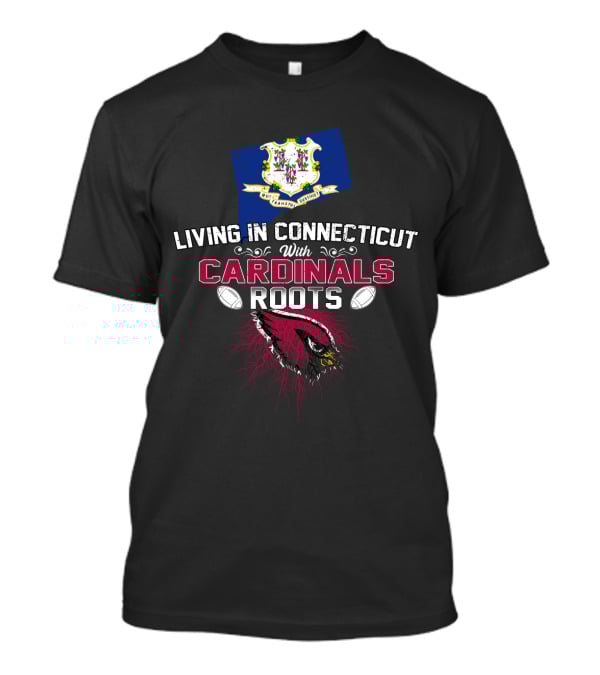 Living In Connecticut With Cardinals Roots Football Heritage T-Shirt