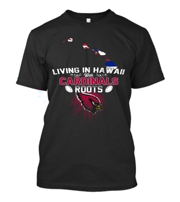 Living In Hawaii With Cardinals Roots Football Logo And Map T-Shirt