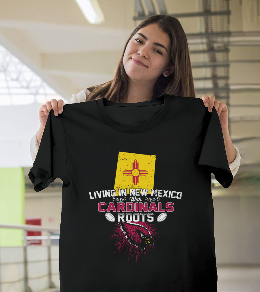Living In New Mexico With Cardinals Roots Football T-Shirt