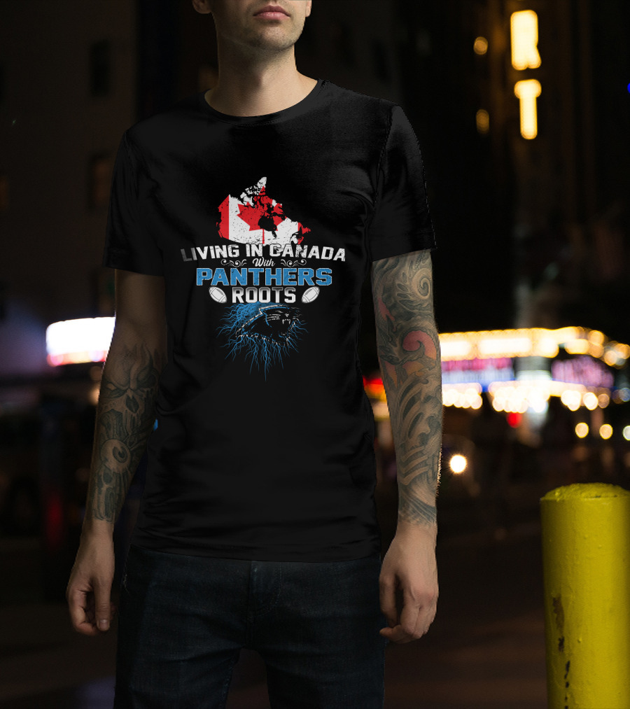 Living In Canada With Panthers Roots Football T-Shirt