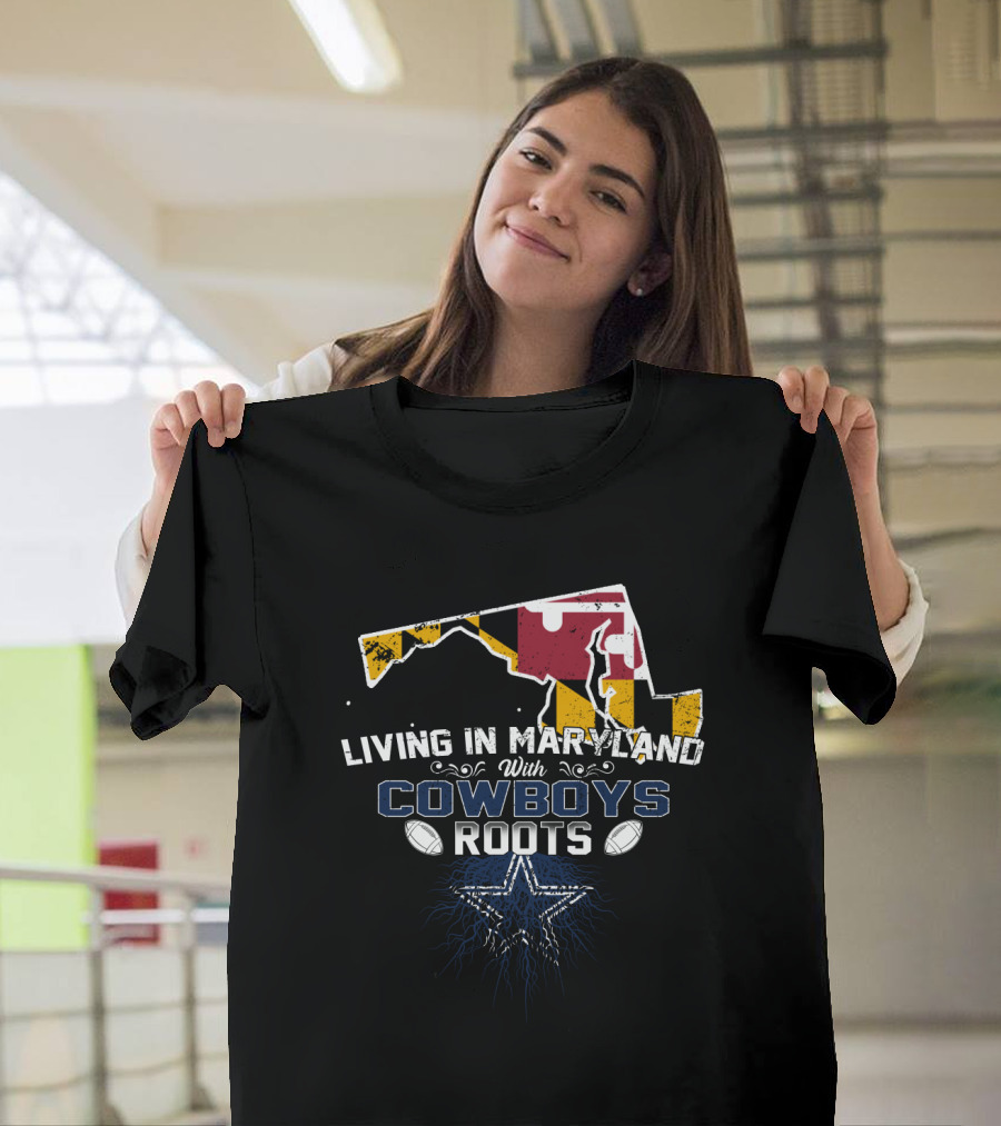 Living In Maryland With Cowboys Roots Dallas Star Football T-Shirt