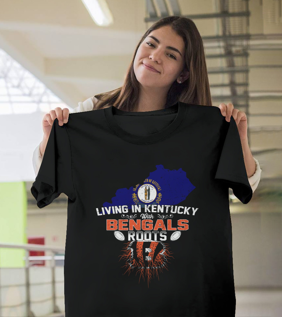 Living In Kentucky With Cincinnati Bengals Roots Football T-Shirt