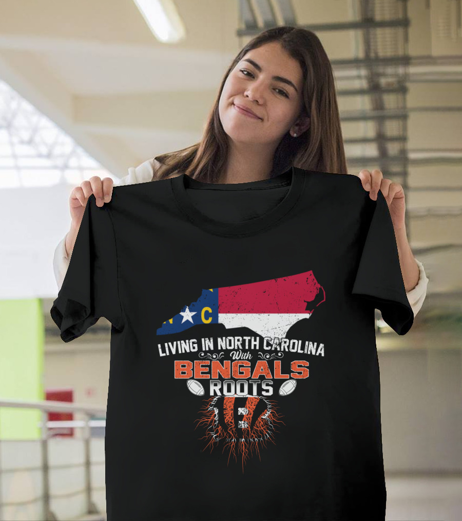 Living In North Carolina With Cincinnati Bengals Roots And State Flag T-Shirt
