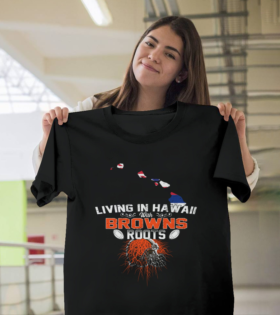 Living In Hawaii With Browns Roots Football Skull T-Shirt