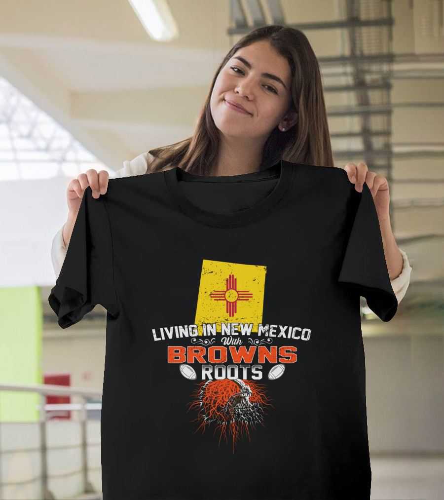 Living In New Mexico With Browns Roots Football Helmet Flag T-Shirt