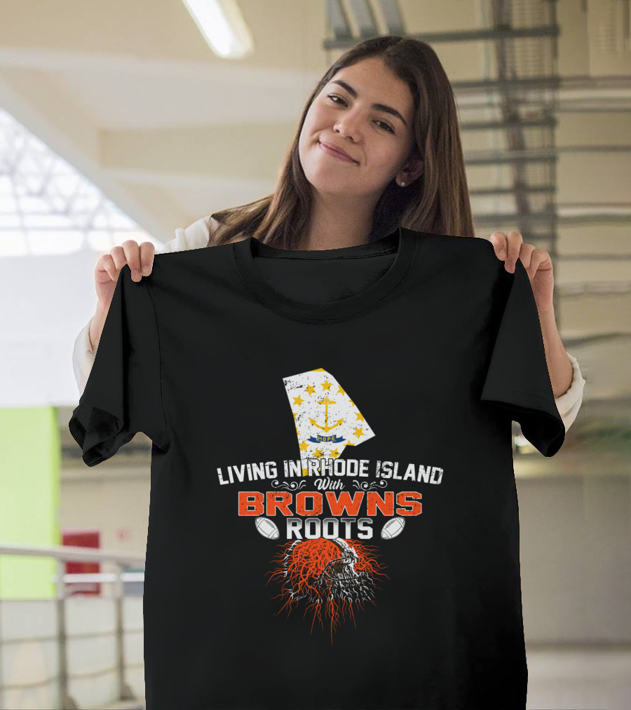 Living In Rhode Island With Browns Roots Football Passion T-Shirt