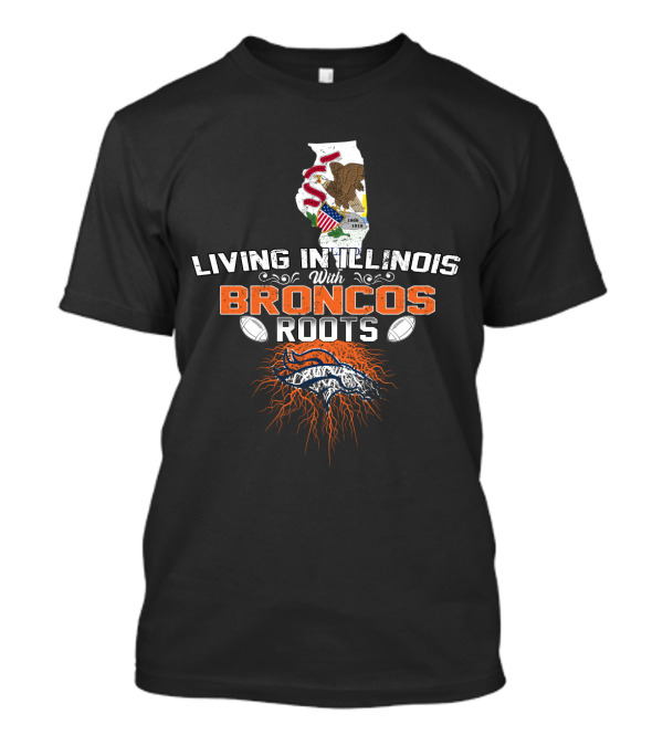Living In Illinois With Broncos Roots Denver Football T-Shirt