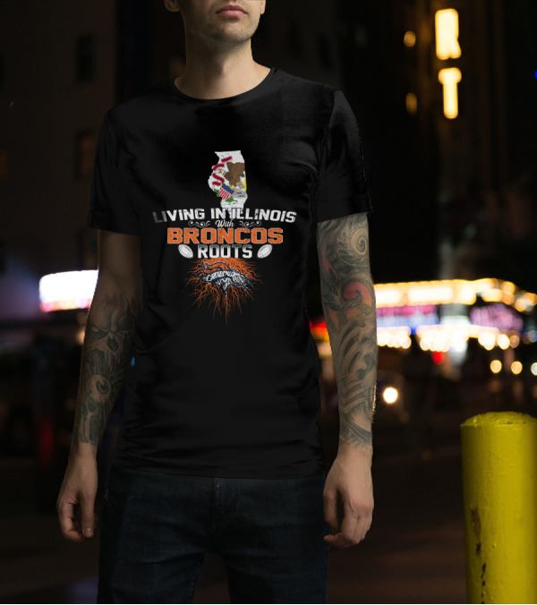 Living In Illinois With Broncos Roots Denver Football T-Shirt