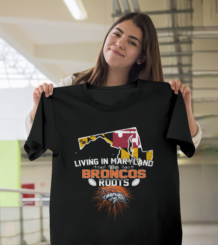 Living in Maryland with Broncos Roots Maryland Flag and Denver Broncos T-Shirt