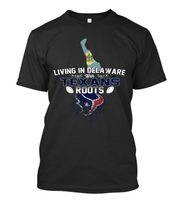 Delaware Living With Deep Houston Texans Roots T-Shirt