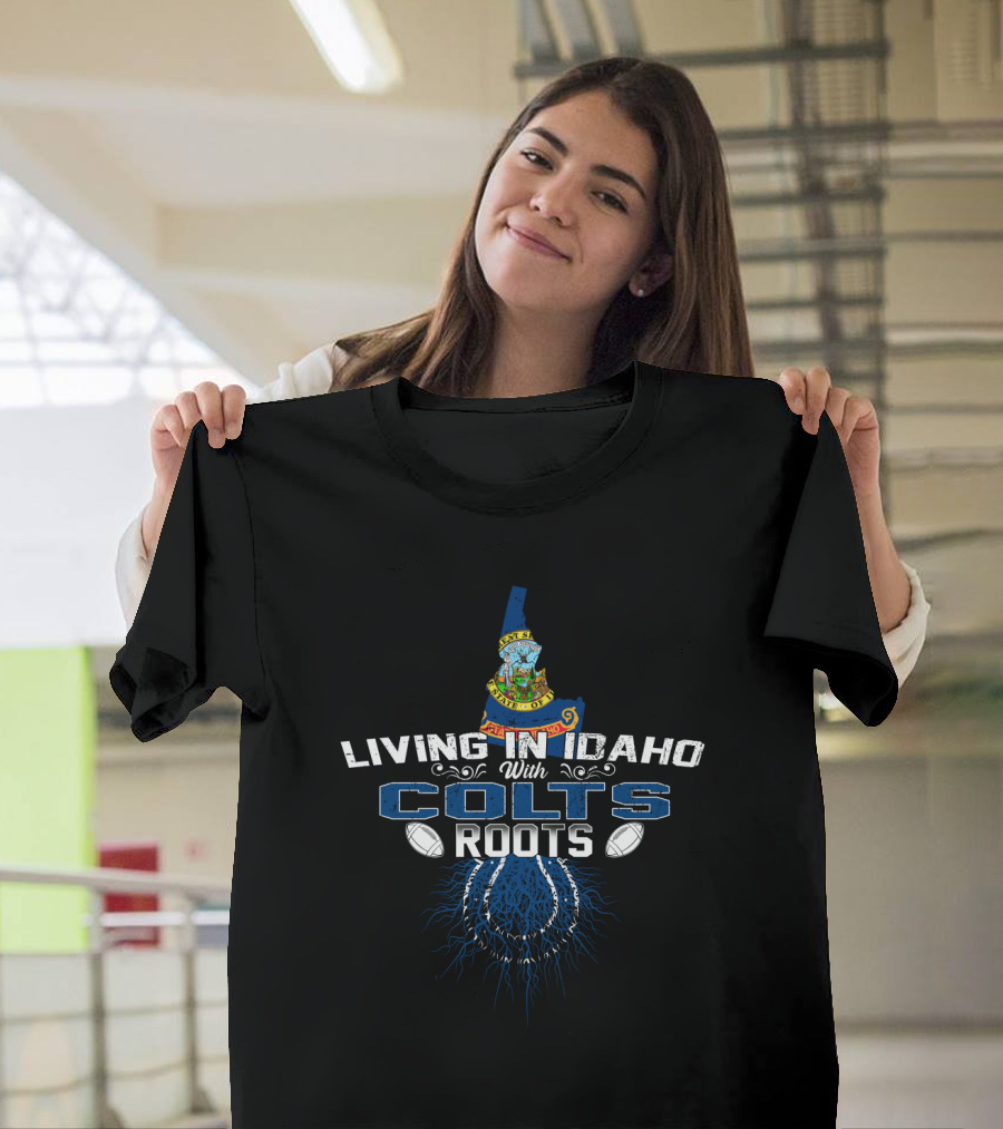 Living In Idaho With Colts Roots Football Connection T-Shirt